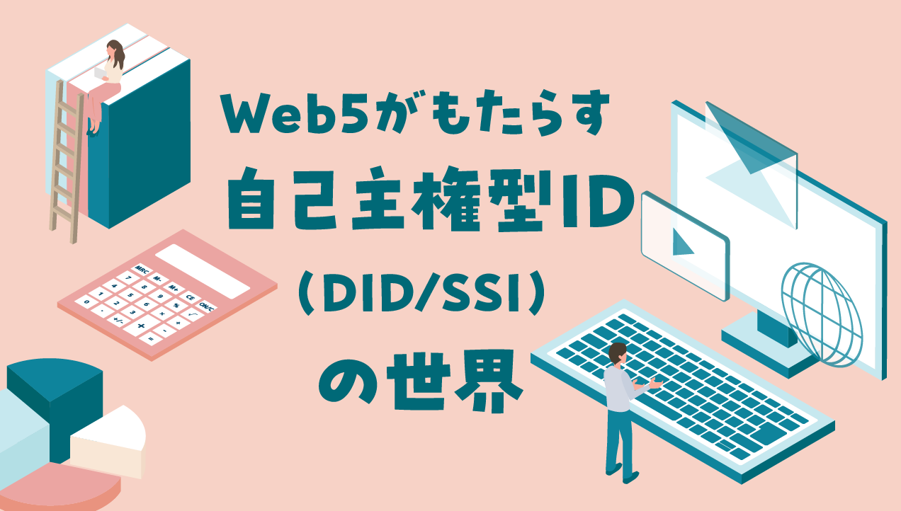 Web5がもたらす自己主権型ID（DID/SSI）の世界とは？