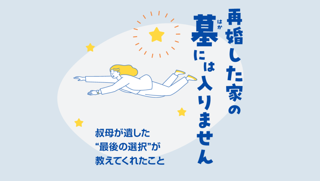 「再婚した家の墓には入りません」──叔母が遺した“最後の選択”が教えてくれたこと